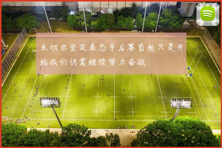 米切尔坚定表态季后赛首轮只是开始我们仍需继续努力奋战