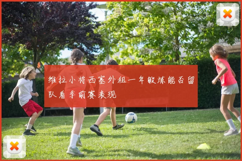 维拉小将西塞外租一年锻炼能否留队看季前赛表现